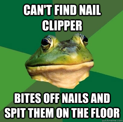 Can't find nail clipper bites off nails and spit them on the floor  Foul Bachelor Frog
