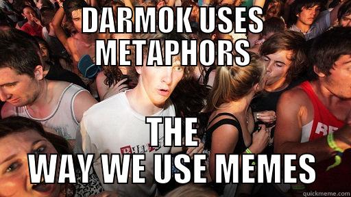 DARMOK USES METAPHORS THE WAY WE USE MEMES Sudden Clarity Clarence