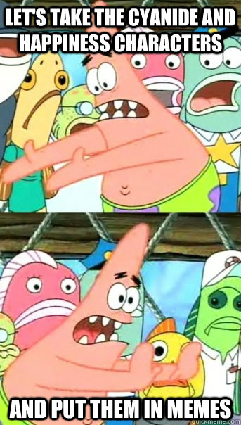 Let's take the cyanide and happiness characters and put them in memes  Push it somewhere else Patrick
