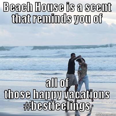 BEACH HOUSE IS A SCENT THAT REMINDS YOU OF ALL OF THOSE HAPPY VACATIONS #BESTFEELINGS Misc