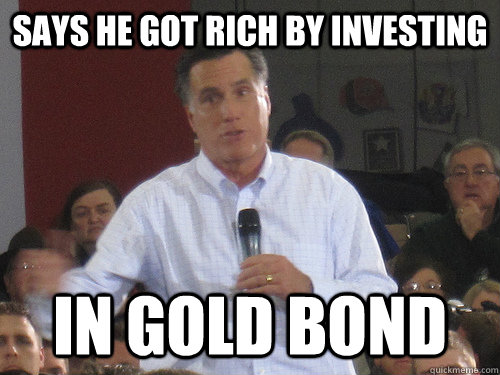 Says he got rich by investing in Gold Bond - Says he got rich by investing in Gold Bond  Bad Liar Romney