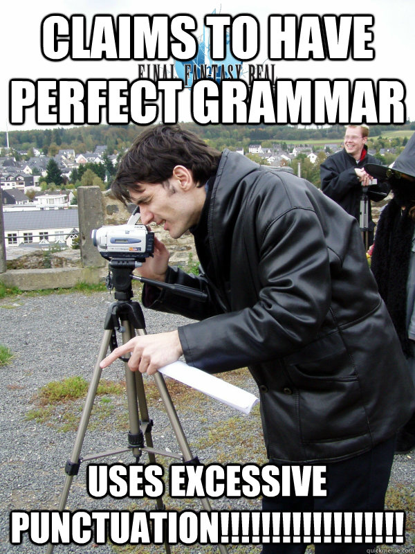 CLAIMS TO HAVE PERFECT GRAMMAR USES EXCESSIVE PUNCTUATION!!!!!!!!!!!!!!!!!!  