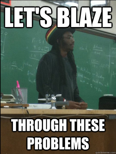 let's blaze through these problems  Rasta Science Teacher