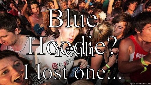BLUE HOODIE? YEAH I LOST ONE... Sudden Clarity Clarence