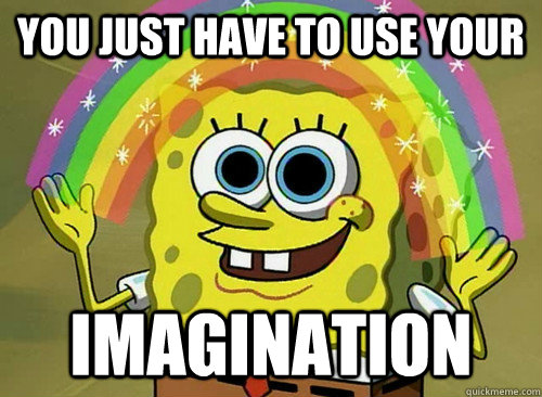 You Just Have To Use your  imagination  