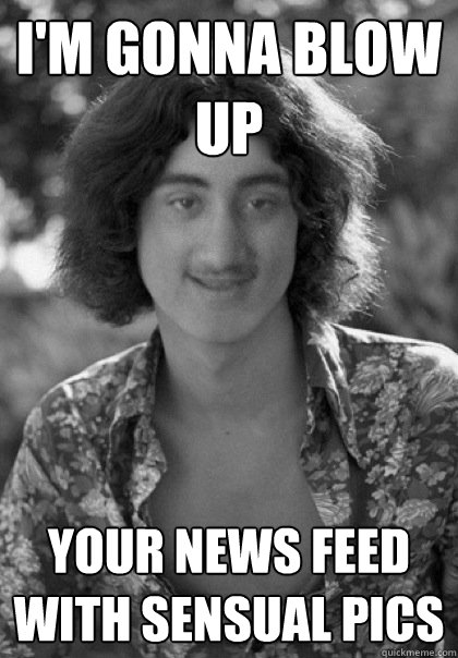 I'm gonna blow up Your news feed with sensual pics  