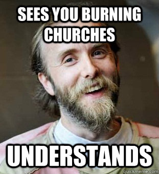 Sees You burning churches Understands  Hippie Father