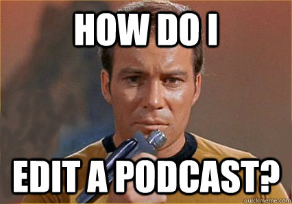 How do I Edit a Podcast?  Captain Kirk