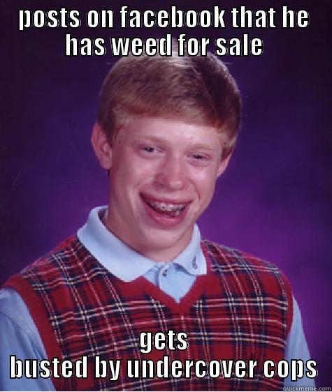 POSTS ON FACEBOOK THAT HE HAS WEED FOR SALE GETS BUSTED BY UNDERCOVER COPS Bad Luck Brian