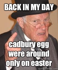 BACK IN MY DAY cadbury egg were around only on easter  Back In My Day We Had Sticks
