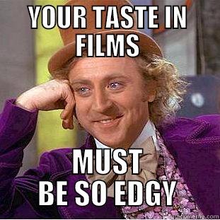 YOUR TASTE IN FILMS MUST BE SO EDGY Condescending Wonka