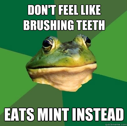 Don't feel like brushing teeth eats mint instead  Foul Bachelor Frog