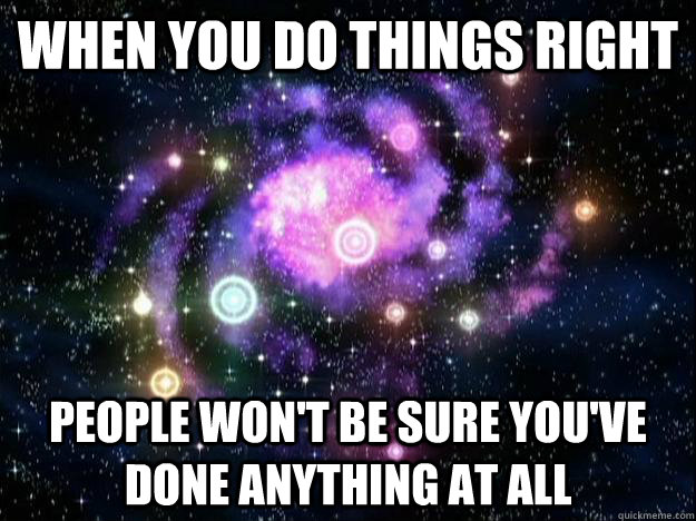 When you do things right People won't be sure you've done anything at all - When you do things right People won't be sure you've done anything at all  Futurama God