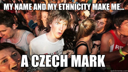 my name and my ethnicity make me... a czech mark  Sudden Clarity Clarence