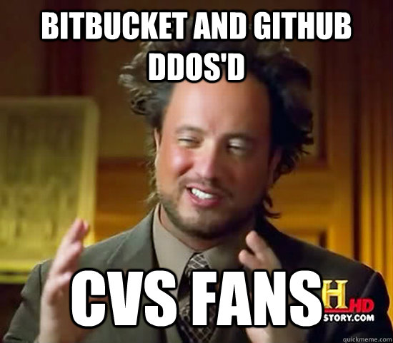 bitbucket and github DDoS'd CVS fans - bitbucket and github DDoS'd CVS fans  Ancient Aliens