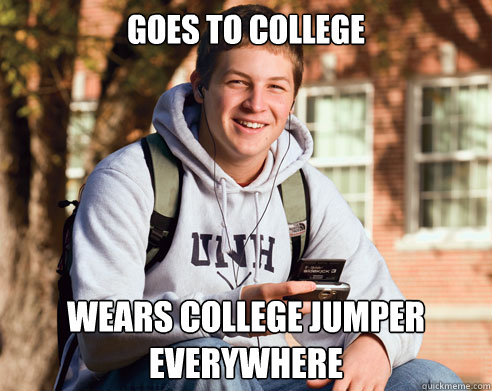 goes to college  wears college jumper everywhere  College Freshman