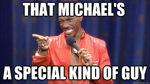 that michael's a special kind of guy  Eddie Murphy