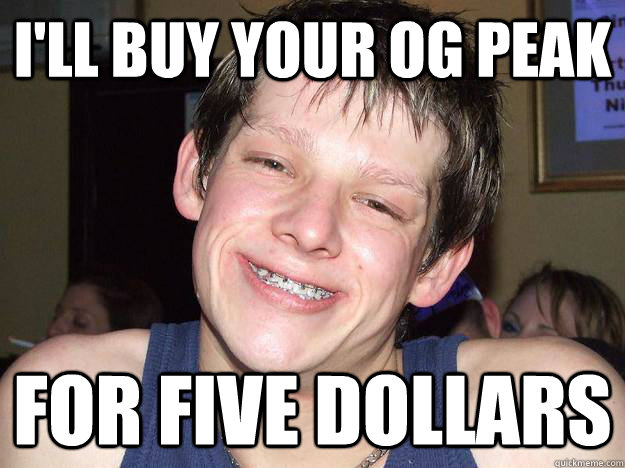 I'll buy your OG Peak for five dollars - I'll buy your OG Peak for five dollars  Misc