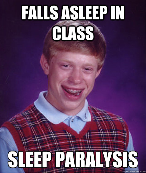 Falls asleep in class Sleep Paralysis  Bad Luck Brian