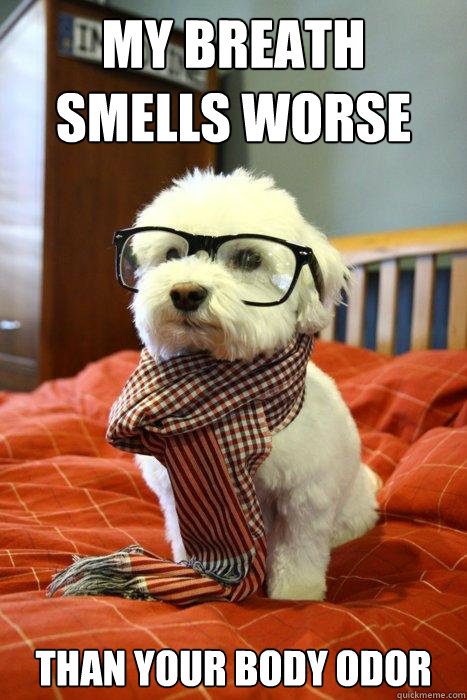 My Breath Smells worse than your body odor  Hipster Dog