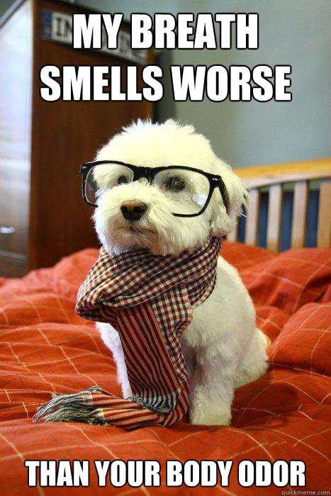 My Breath Smells worse than your body odor - My Breath Smells worse than your body odor  Hipster Dog