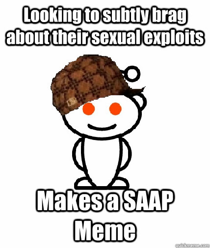 Looking to subtly brag about their sexual exploits Makes a SAAP Meme - Looking to subtly brag about their sexual exploits Makes a SAAP Meme  Scumbag Redditor