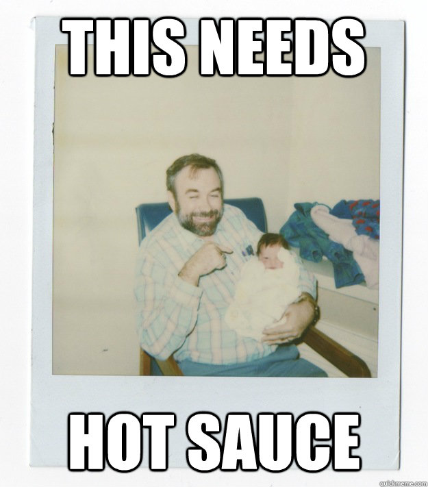 this needs hot sauce - this needs hot sauce  Stoner dad