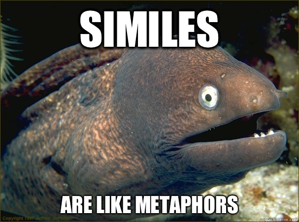 Similes Are like metaphors - Similes Are like metaphors  Bad Joke Eel