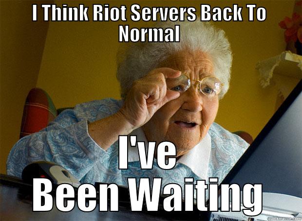 I THINK RIOT SERVERS BACK TO NORMAL I'VE BEEN WAITING Grandma finds the Internet