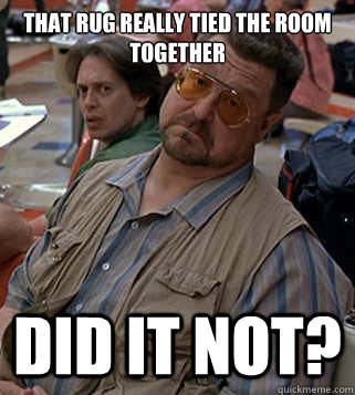 That rug really tied the room together did it not?  