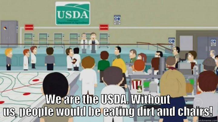  WE ARE THE USDA. WITHOUT US, PEOPLE WOULD BE EATING DIRT AND CHAIRS! Misc