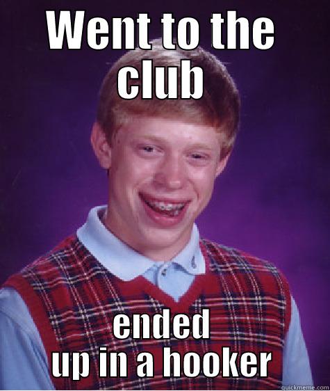 WENT TO THE CLUB ENDED UP IN A HOOKER Bad Luck Brian