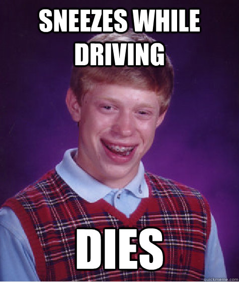 Sneezes while driving dies - Sneezes while driving dies  Bad Luck Brian