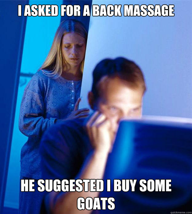 I asked for a back massage He suggested I buy some goats  Redditors Wife