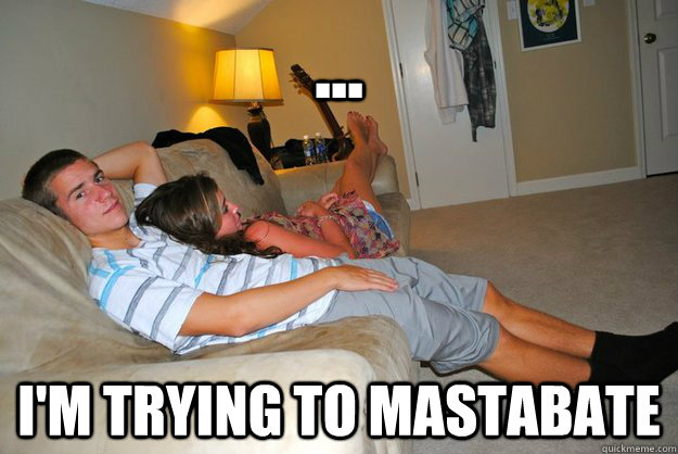 ... I'm trying to mastabate - ... I'm trying to mastabate  Misc