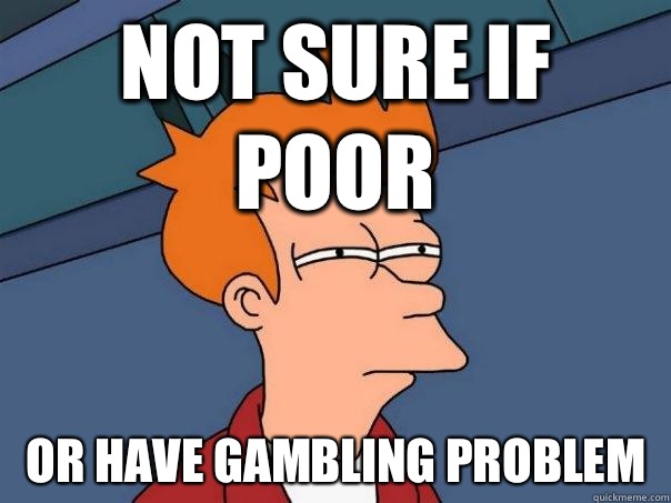 Not sure if Poor Or have gambling problem - Not sure if Poor Or have gambling problem  Futurama Fry