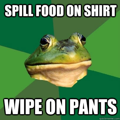 spill food on shirt wipe on pants  Foul Bachelor Frog