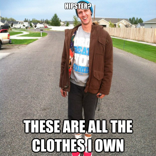 Hipster? These are all the clothes I own - Hipster? These are all the clothes I own  Visionary Hipster