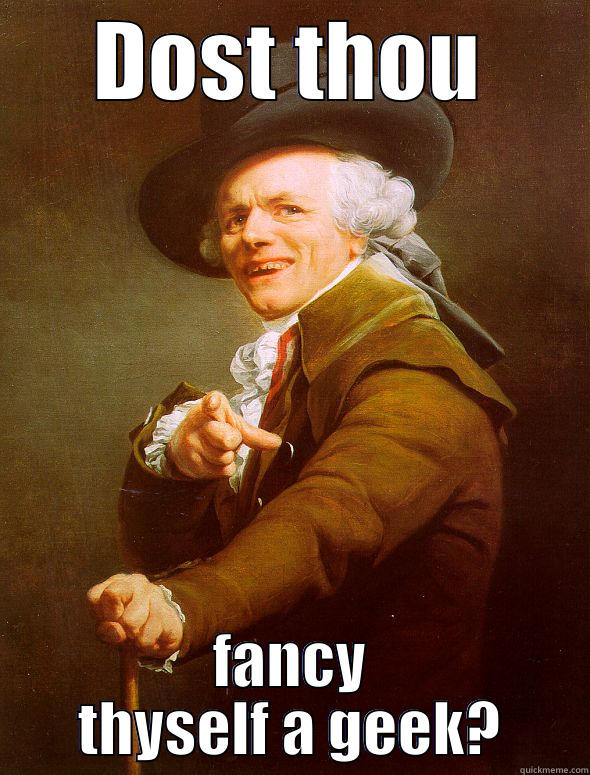 DOST THOU FANCY THYSELF A GEEK? Joseph Ducreux