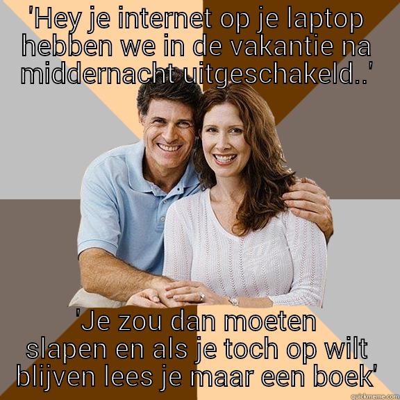 'HEY JE INTERNET OP JE LAPTOP HEBBEN WE IN DE VAKANTIE NA MIDDERNACHT UITGESCHAKELD..' 'JE ZOU DAN MOETEN SLAPEN EN ALS JE TOCH OP WILT BLIJVEN LEES JE MAAR EEN BOEK' Scumbag Parents