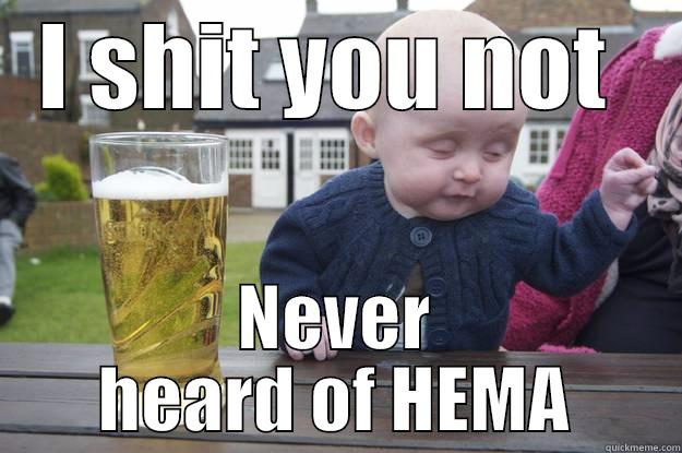 I SHIT YOU NOT  NEVER HEARD OF HEMA drunk baby