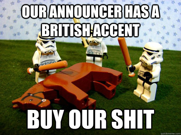Our announcer has a British accent Buy our shit  Dead Horse