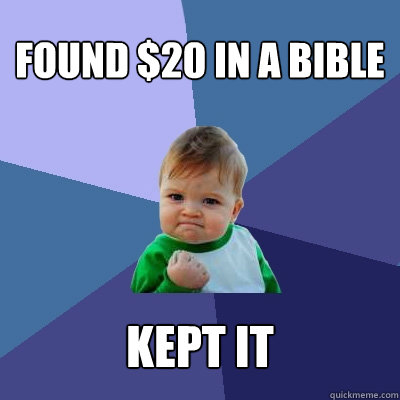 Found $20 in a bible KEPT IT - Found $20 in a bible KEPT IT  Success Kid