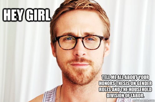 Hey Girl Tell me all about your honors thesis on gender roles and the household division of labor.  