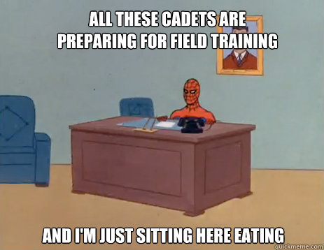 All these cadets are preparing for field training And i'm just sitting here eating  masturbating spiderman