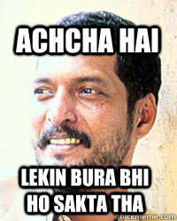 Lekin bura bhi  ho sakta tha  achcha hai  Nana Patekar