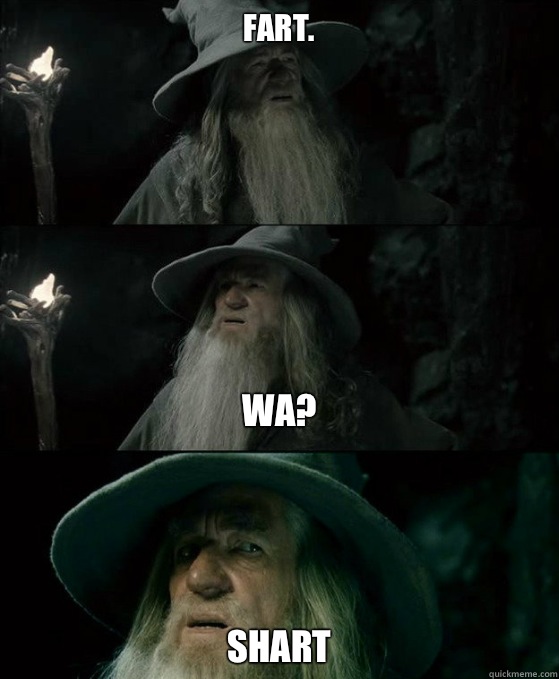 Fart. Wa?




Shart  Confused Gandalf