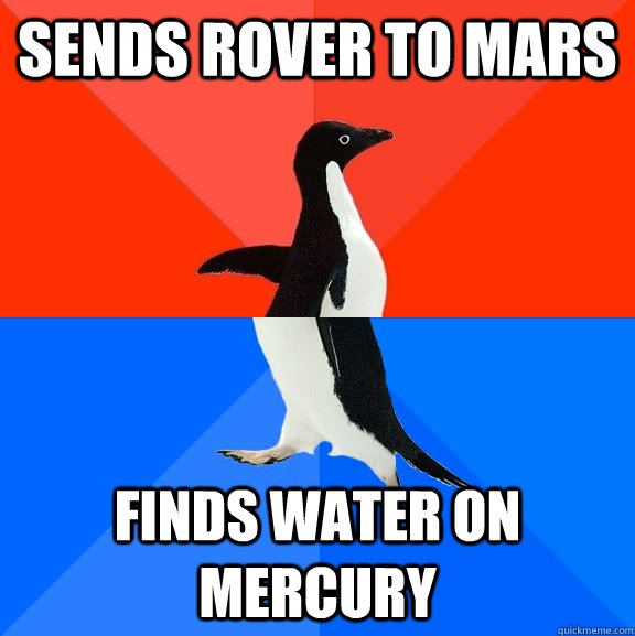 Sends rover to MARS Finds water on mercury  Socially Awesome Awkward Penguin
