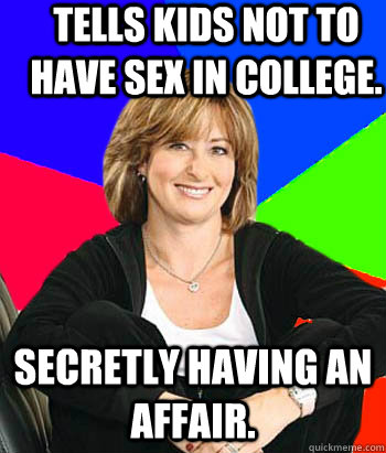 Tells kids not to have sex in college. Secretly having an affair.  Sheltering Suburban Mom