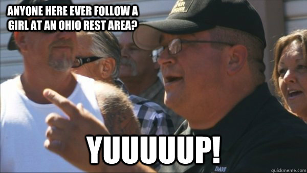 Anyone here ever follow a girl at an Ohio rest area? yuuuuup!  Storage Wars